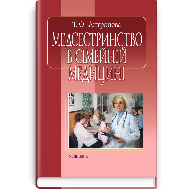 Медсестринство в сімейній медицині. Т. О. Антропова