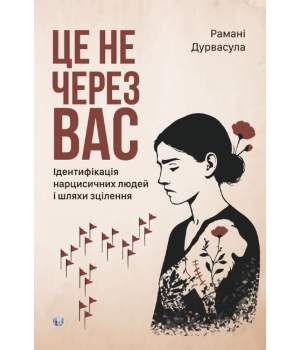 Це не через вас. Ідентифікація нарцисичних людей і шляхи зцілення .Рамані Дурвасула