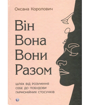 ВІн. Вона. Вони. Разом. Шлях від розуміння себе до побудови гармонійних стосунків. Оксана Королович