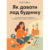 Як давати лад будинку,лагідний підхід до прибирання й упорядкування,щоб не потонути в хао