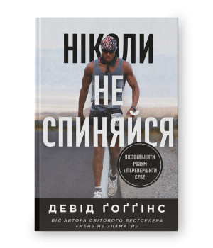 Ніколи не спиняйся. Як звільнити розум і перевершити самого себе