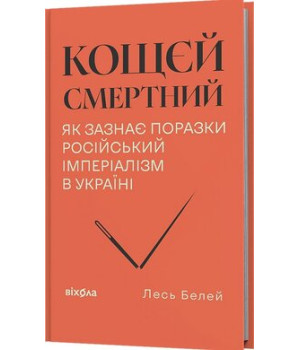 Лесь Белей - «Кощєй смертний. Як зазнає поразки російський імперіалізм в Україні»