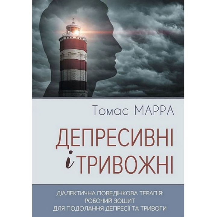 Депресивні і тривожні. Діалектична поведінкова терапія: робочий зошит для подолання депресії та тривоги.Томас Марра