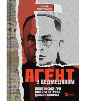 Агент з ведмедиком. Шпигунські ігри Віктора Петрова (Домонтовича).Едуард Андрющенко