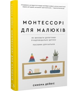 Монтессорі для малюків. Як виховати допитливу й відповідальну дитину.  Посібник для батьків | Симона Дейвіс  