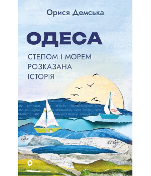Одеса. Степом і Морем розказана історія. Орися Демська Одеса. Степом і Морем розказана історія. Орися Демська
