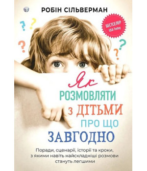 Як розмовляти з дітьми про що завгодно. Поради, сценарії, історії та кроки, з якими навіть найскладніші розмови стануть легшими.Робін Сільверма