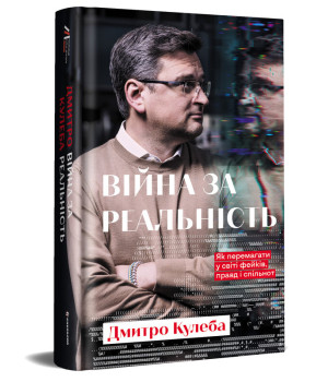 Війна за реальність. Як перемагати у світі фейків, правд і спільнот. Дмитро Кулеба Війна за реальність. Як перемагати у світі фейків, правд і спільнот. Дмитро Кулеба