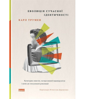 Еволюція сучасної ідентичності: культурна амнезія, експресивний індивідуалізм і шлях до сексуальної революції