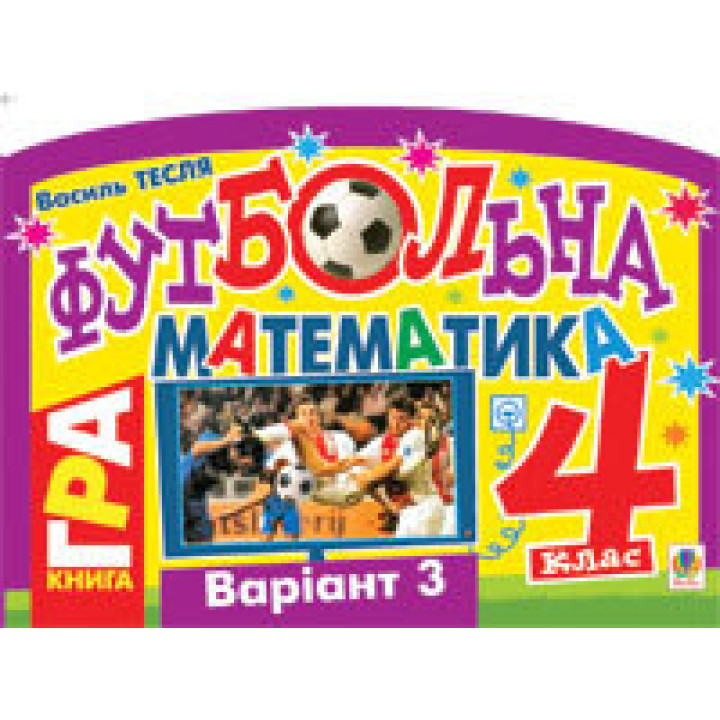 Футбольна математика. Книга-гра. 4 клас. Варіант 3