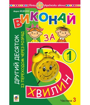 Електронна книга Математика. 1 клас. Виконай за 5 хвилин. У трьох частинах. Частина 3. Другий десяток із переходом через розряд. НУШ