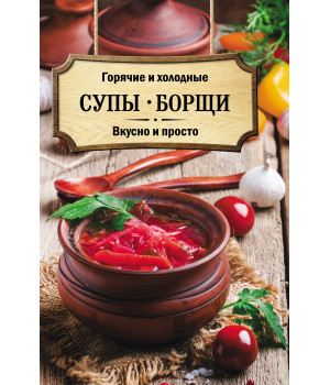 Електронна книга Горячие и холодные супы, борщи