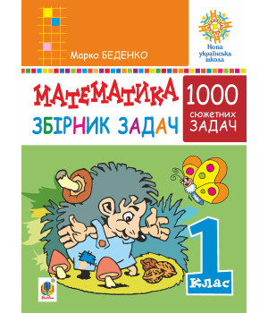 Електронна книга Математика. 1 клас. Збірник 1000 сюжетних задач, герої яких живуть, жартують, розважаються, допомагають один одному. НУШ