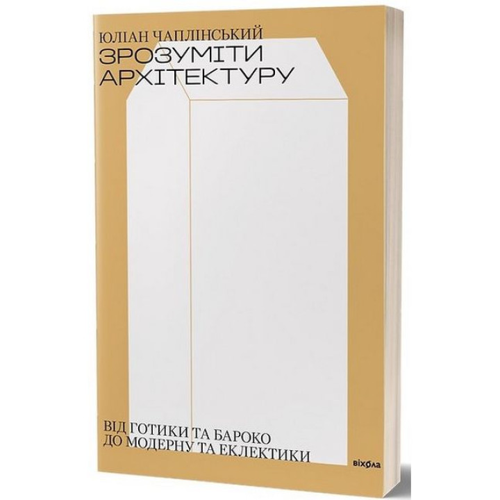 Зрозуміти архітектуру. Від готики й барокко до модерну та еклектики