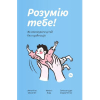 Розумію тебе! Як виховувати дітей без крайнощів