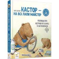 Кастор - на всі лапи майстер: розповідає про інструменти та вчить їх застосовувати. 7 історій в одній книжці