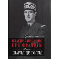 Власне уявлення про Францію. Життя Шарля де Ґолля