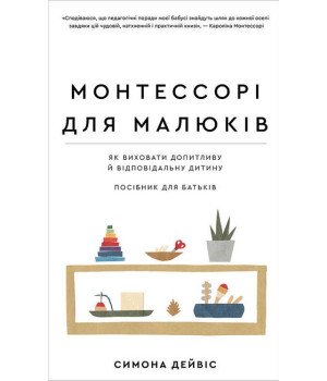 Монтессорі для малюків. Як виховати допитливу й відповідальну дитину. Посібник для батьків
