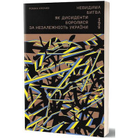 Невидима битва. Як дисиденти боролися за незалежність України