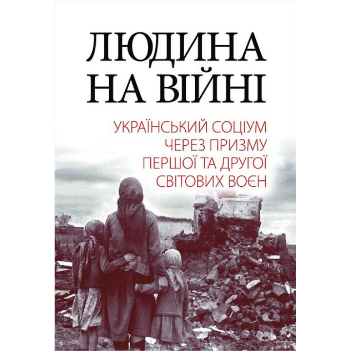 Людина на війні. Український соціум через призму Першої та Другої світових воєн