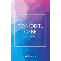 Полюбіть себе. Щоденник, який допоможе змінити ваше життя