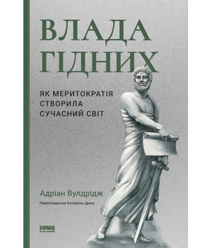 Влада гідних. Як меритократія створила сучасний світ