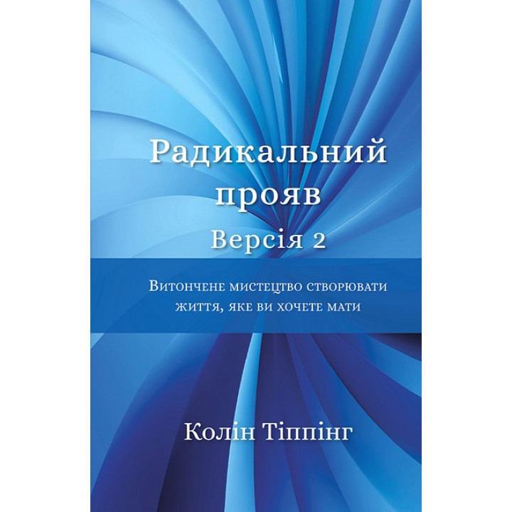 Радикальний прояв. Версія 2. Витончене мистецтво створювати життя, яке ви хочете мати