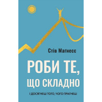Роби те, що складно. І досягнеш того, чого прагнеш