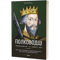 Полководці Середньовіччя та Нового часу. Від Вільгельма Завойовника до Петра Дорошенка