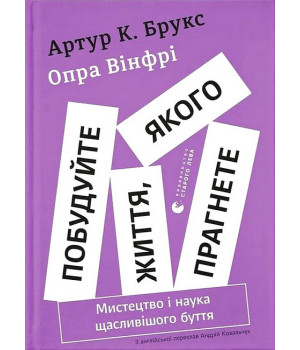 Побудуйте життя, якого прагнете. Мистецтво і наука щасливішого буття