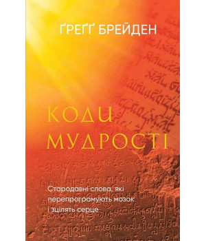 Коди мудрості. Стародавні слова, які перепрограмують мозок і зцілять серце