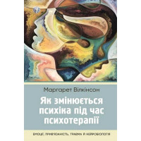 Як змінюється психіка під час психотерапії. Емоції. прив'яізаність, травма й нейробіологія