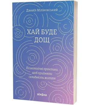 Хай буде дощ. Психологічні практики, щоб прийняти складність життя
