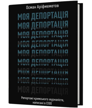 Моя депортація. Репортажі кримського журналіста, написані в СІЗО