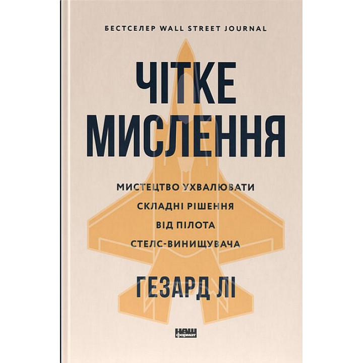Чітке мислення. Мистецтво ухвалювати складні рішення від пілота стелс-винищувача