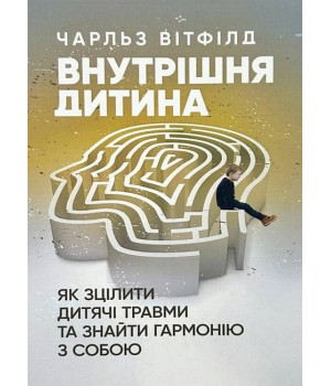 Внутрішня дитина. Як зцілити дитячі травми та знайти гармонію з собою