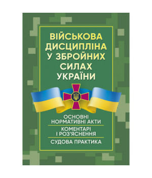 Військова дисципліна у Збройних силах України: основні нормативні акти, коментарі і роз’яснення, судова практика.