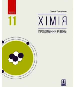 ХІМІЯ 11 кл. Підручник. Профільний рівень (Укр) Григорович О.В.
