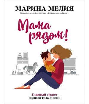 Мама рядом! Главный секрет первого года жизни | Марина Мелия