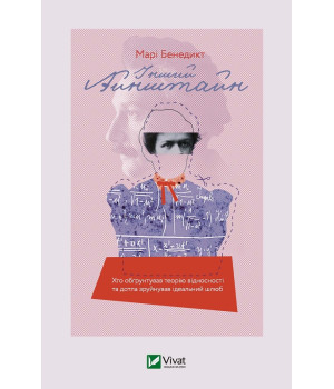 Інший Айнштайн. Хто обґрунтував теорію відносності та дотла зруйнував ідеальний шлюб